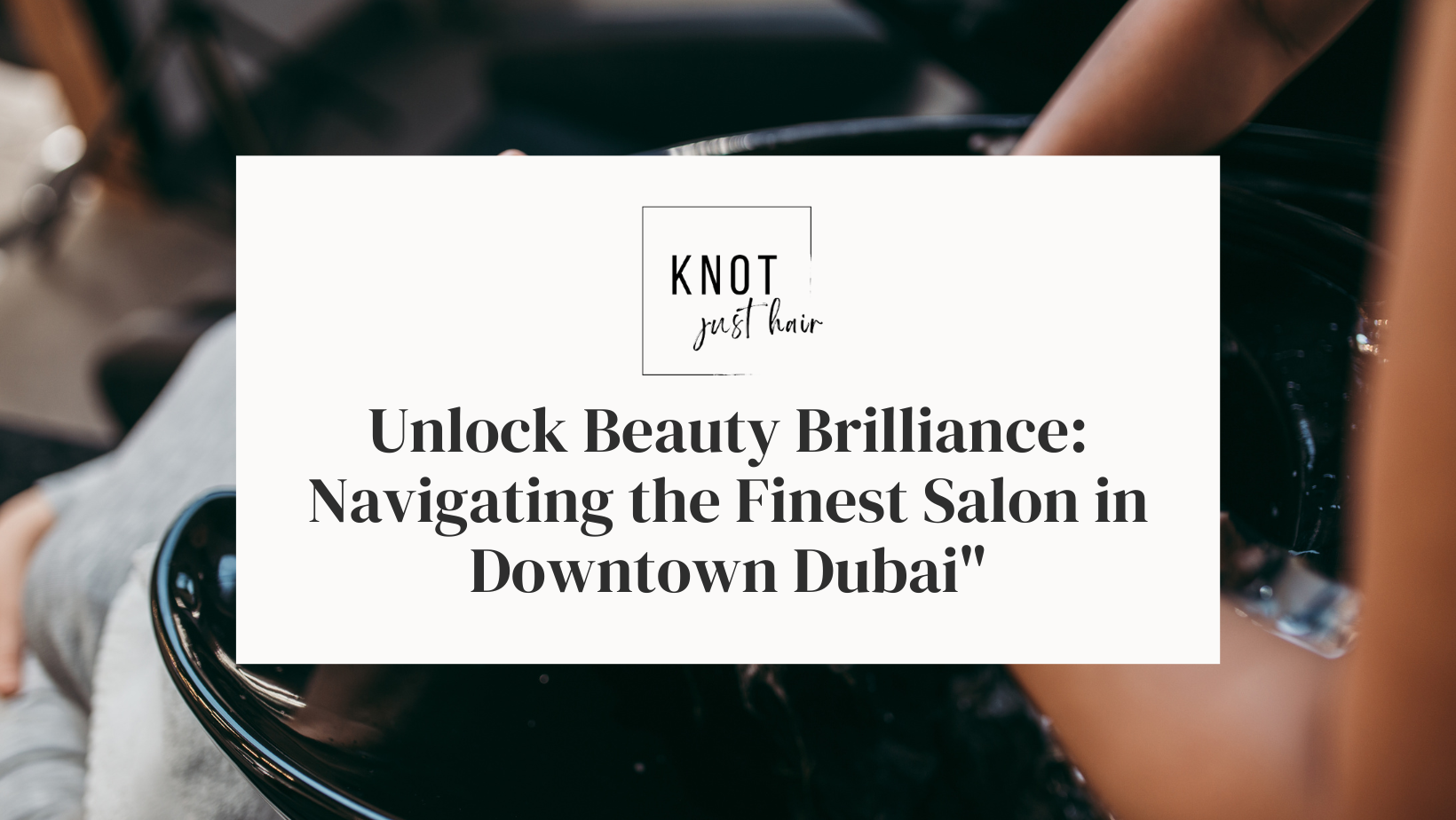 Unlock Beauty Brilliance: Navigating the Finest Salon in Downtown Dubai"